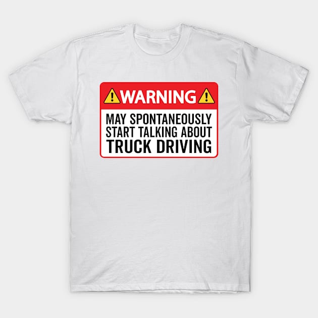 Warning May Spontaneously Start Talking About Truck Driving T-Shirt by HaroonMHQ